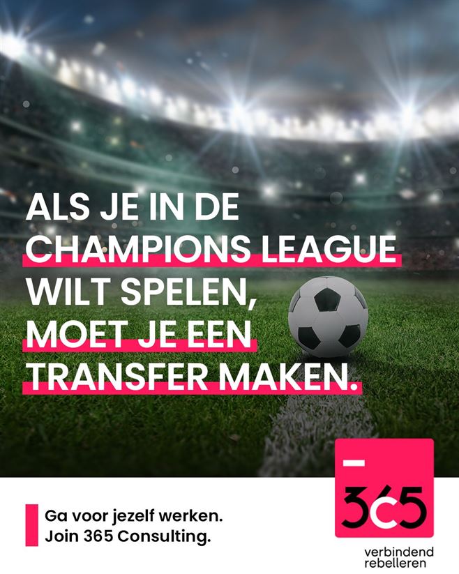 Als je in de Champions League wilt spelen, moet je een transfer maken. Ga voor jezelf werken. Join 365 Consulting.